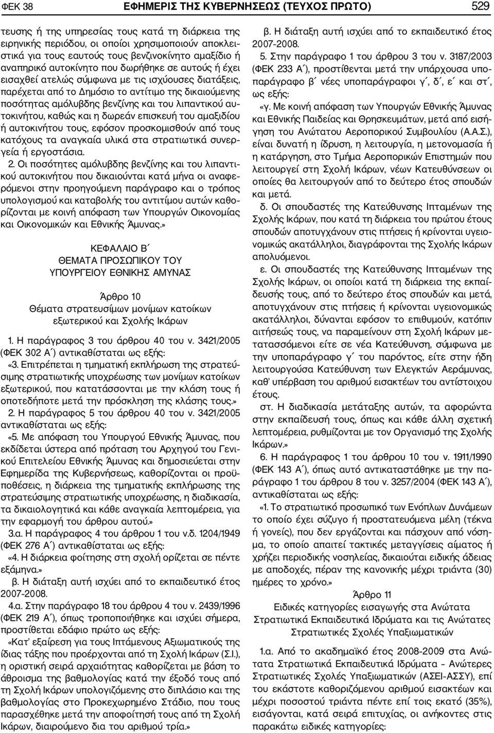 του λιπαντικού αυ τοκινήτου, καθώς και η δωρεάν επισκευή του αµαξιδίου ή αυτοκινήτου τους, εφόσον προσκοµισθούν από τους κατόχους τα αναγκαία υλικά στα στρατιωτικά συνερ γεία ή εργοστάσια. 2.