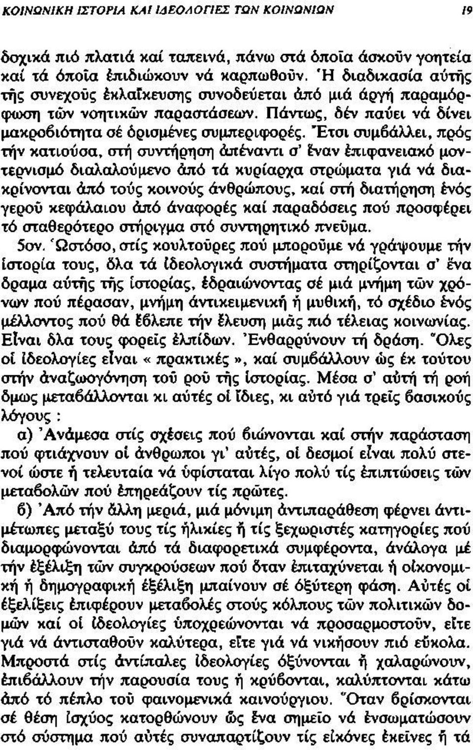 Έτσι συμβάλλει, πρός τήν κατιούσα, στή συντήρηση άπέναντι σ έναν έπιφανειακό μοντερνισμό διαλαλούμενο άπό τά κυρίαρχα στρώματα γιά νά διακρίνονται άπό τούς κοινούς άνθρώπους, καί στή διατήρηση ένός