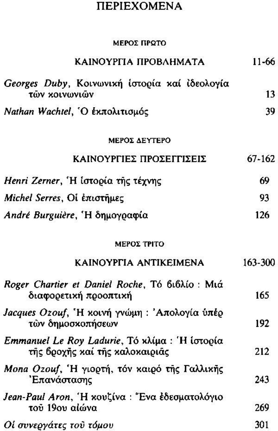 Chartier et Daniel Roche, Τό βιβλίο : Μιά διαφορετική προοπτική 165 Jacques Ozouf, Ή κοινή γνώμη : Απολογία ύπέρ τών δημοσκοπήσεων 192 Emmanuel Le Roy Ladurie, Τό κλίμα : 'Η