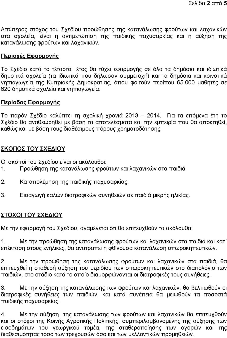 Περιοχές Εφαρμογής Το Σχέδιο κατά το τέταρτο έτος θα τύχει εφαρμογής σε όλα τα δημόσια και ιδιωτικά δημοτικά σχολεία (τα ιδιωτικά που δήλωσαν συμμετοχή) και τα δημόσια και κοινοτικά νηπιαγωγεία της