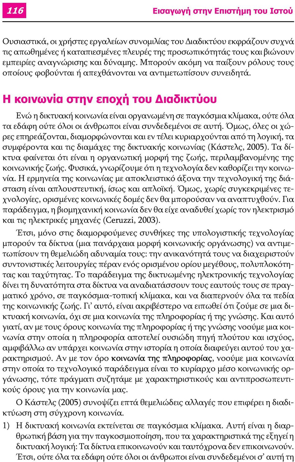 Η κοινωνία στην εποχή του ιαδικτύου Ενώ η δικτυακή κοινωνία είναι οργανωμένη σε παγκόσμια κλίμακα, ούτε όλα τα εδάφη ούτε όλοι οι άνθρωποι είναι συνδεδεμένοι σε αυτή.