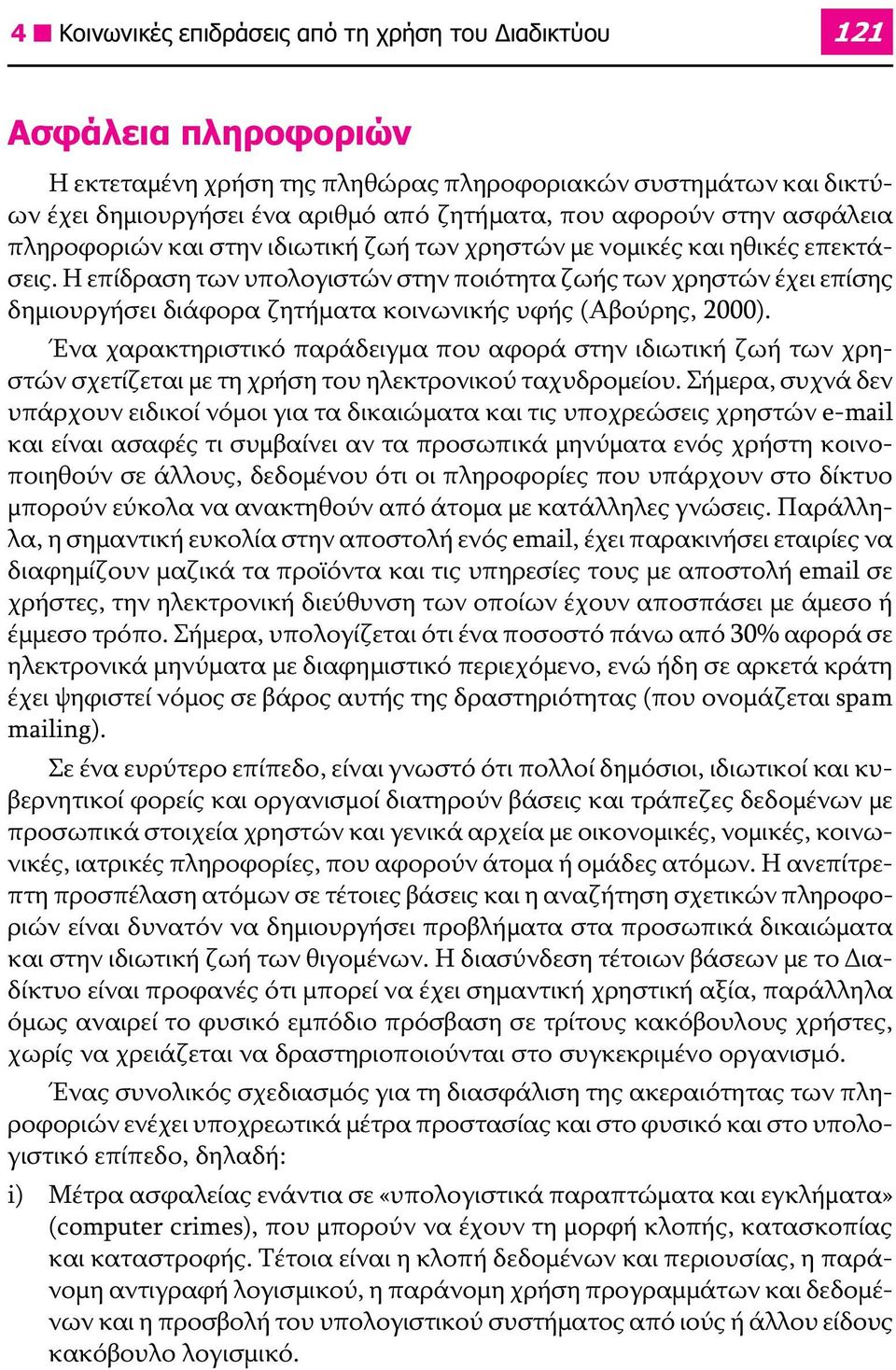 Η επίδραση των υπολογιστών στην ποιότητα ζωής των χρηστών έχει επίσης δηµιουργήσει διάφορα ζητήματα κοινωνικής υφής (Αβούρης, 2000).