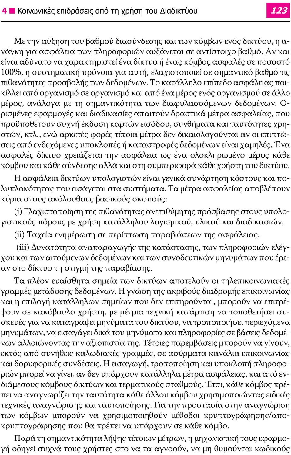 Το κατάλληλο επίπεδο ασφάλειας ποικίλλει από οργανισµό σε οργανισµό και από ένα µέρος ενός οργανισµού σε άλλο µέρος, ανάλογα με τη σημαντικότητα των διαφυλασσόμενων δεδομένων.