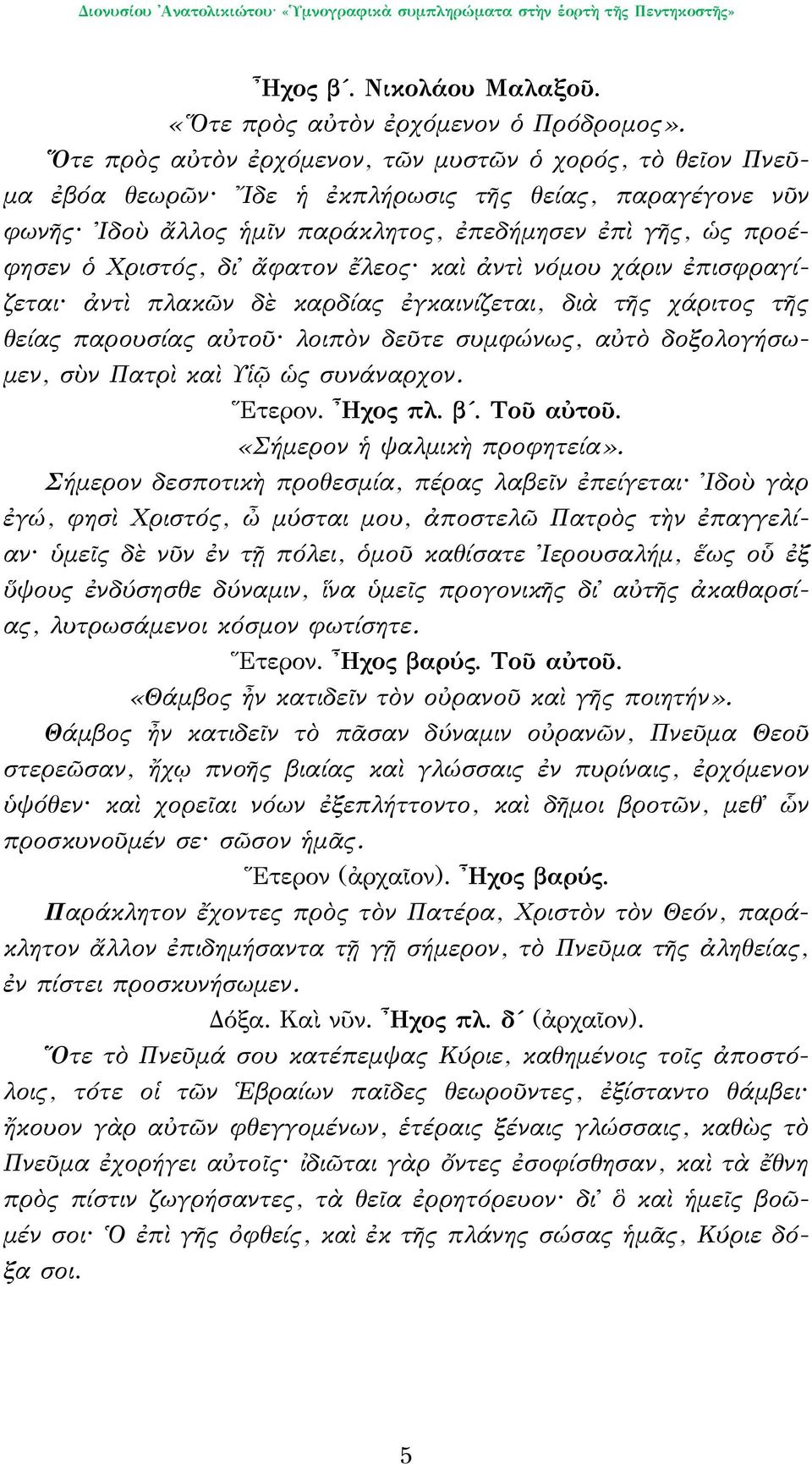 ἄφατον ἔλεος καὶ ἀντὶ νόμου χάριν ἐπισφραγίζεται ἀντὶ πλακῶν δὲ καρδίας ἐγκαινίζεται, διὰ τῆς χάριτος τῆς θείας παρουσίας αὐτοῦ λοιπὸν δεῦτε συμφώνως, αὐτὸ δοξολογήσωμεν, σὺν Πατρὶ καὶ Υἱῷ ὡς