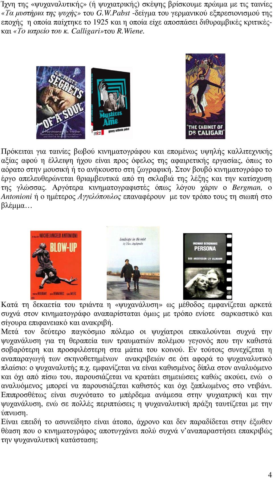 Πρόκειται για ταινίες βωβού κινηµατογράφου και εποµένως υψηλής καλλιτεχνικής αξίας αφού η έλλειψη ήχου είναι προς όφελος της αφαιρετικής εργασίας, όπως το αόρατο στην µουσική ή το ανήκουστο στη