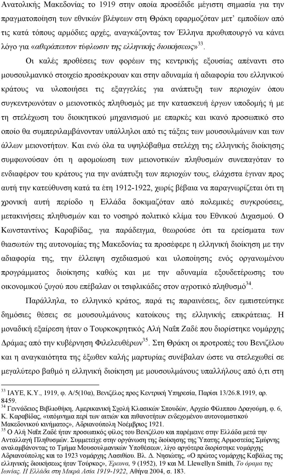 Οι καλές προθέσεις των φορέων της κεντρικής εξουσίας απέναντι στο µουσουλµανικό στοιχείο προσέκρουαν και στην αδυναµία ή αδιαφορία του ελληνικού κράτους να υλοποιήσει τις εξαγγελίες για ανάπτυξη των