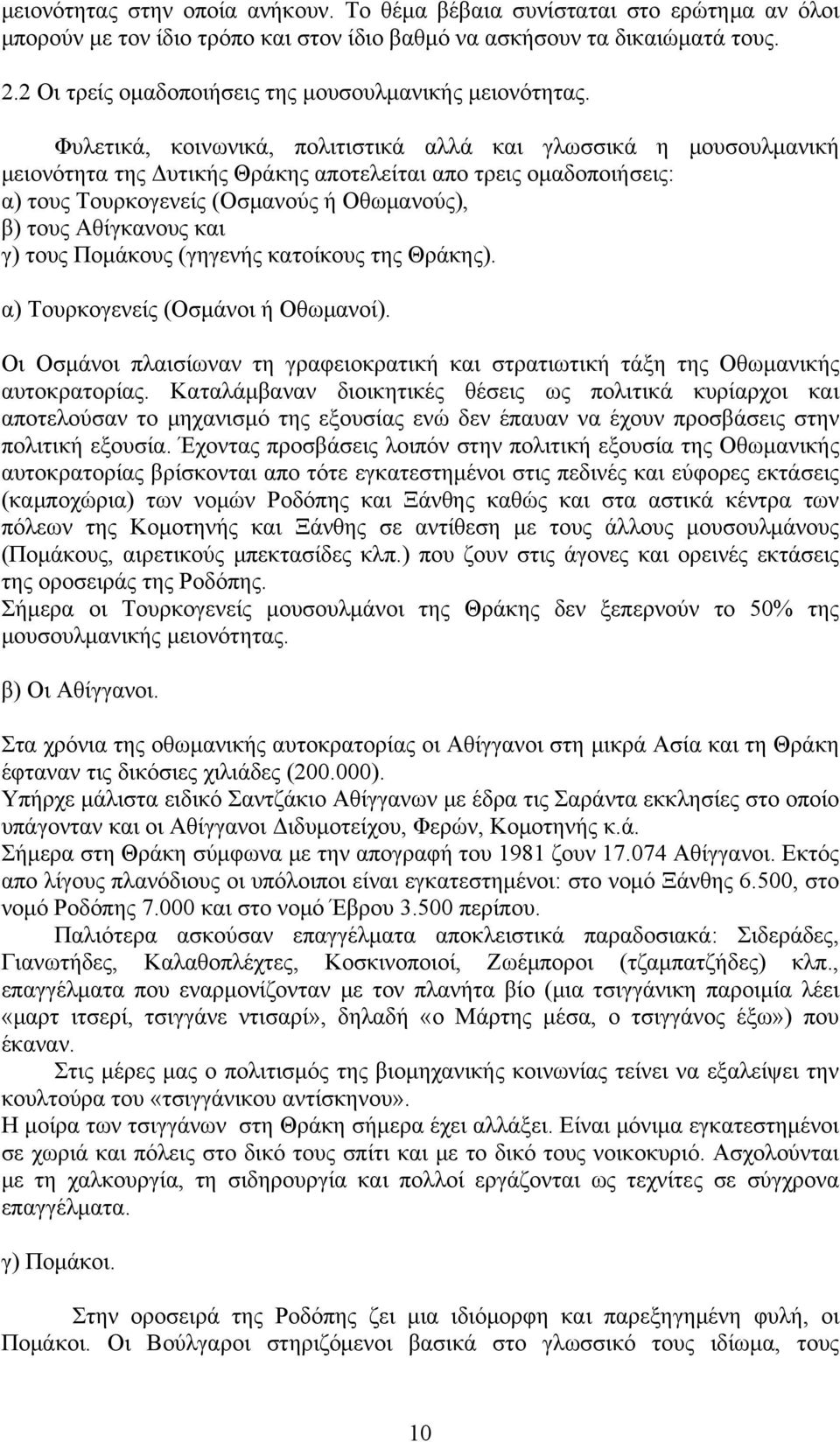 Φυλετικά, κοινωνικά, πολιτιστικά αλλά και γλωσσικά η μουσουλμανική μειονότητα της Δυτικής Θράκης αποτελείται απο τρεις ομαδοποιήσεις: α) τους Τουρκογενείς (Οσμανούς ή Οθωμανούς), β) τους Αθίγκανους