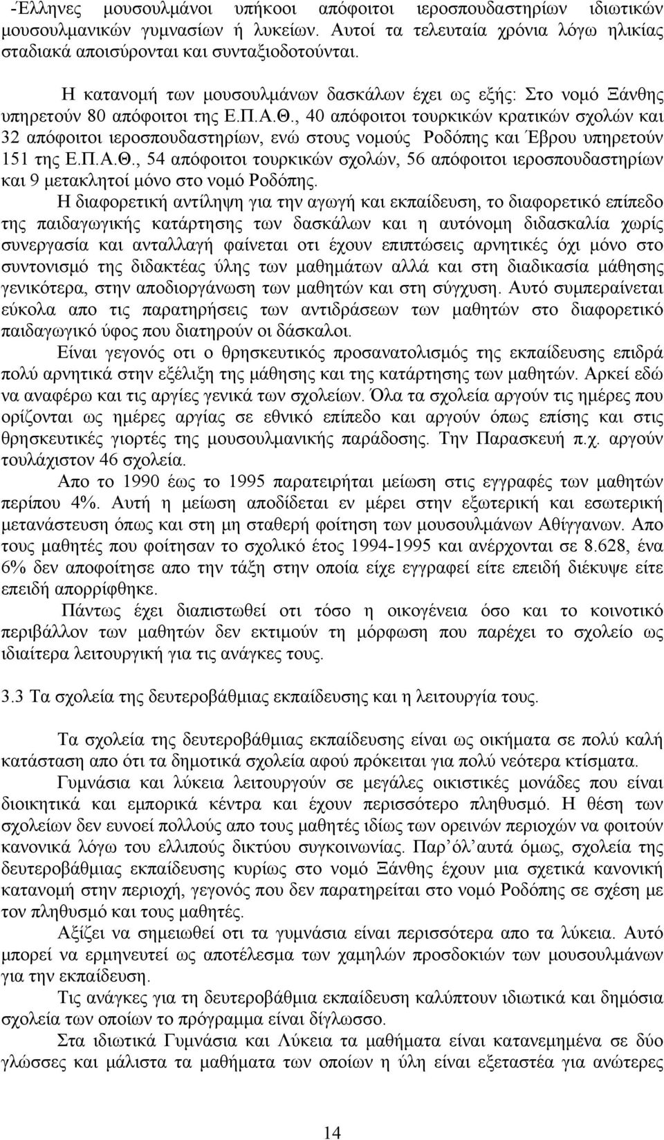 , 40 απόφοιτοι τουρκικών κρατικών σχολών και 32 απόφοιτοι ιεροσπουδαστηρίων, ενώ στους νομούς Ροδόπης και Έβρου υπηρετούν 151 της Ε.Π.Α.Θ.