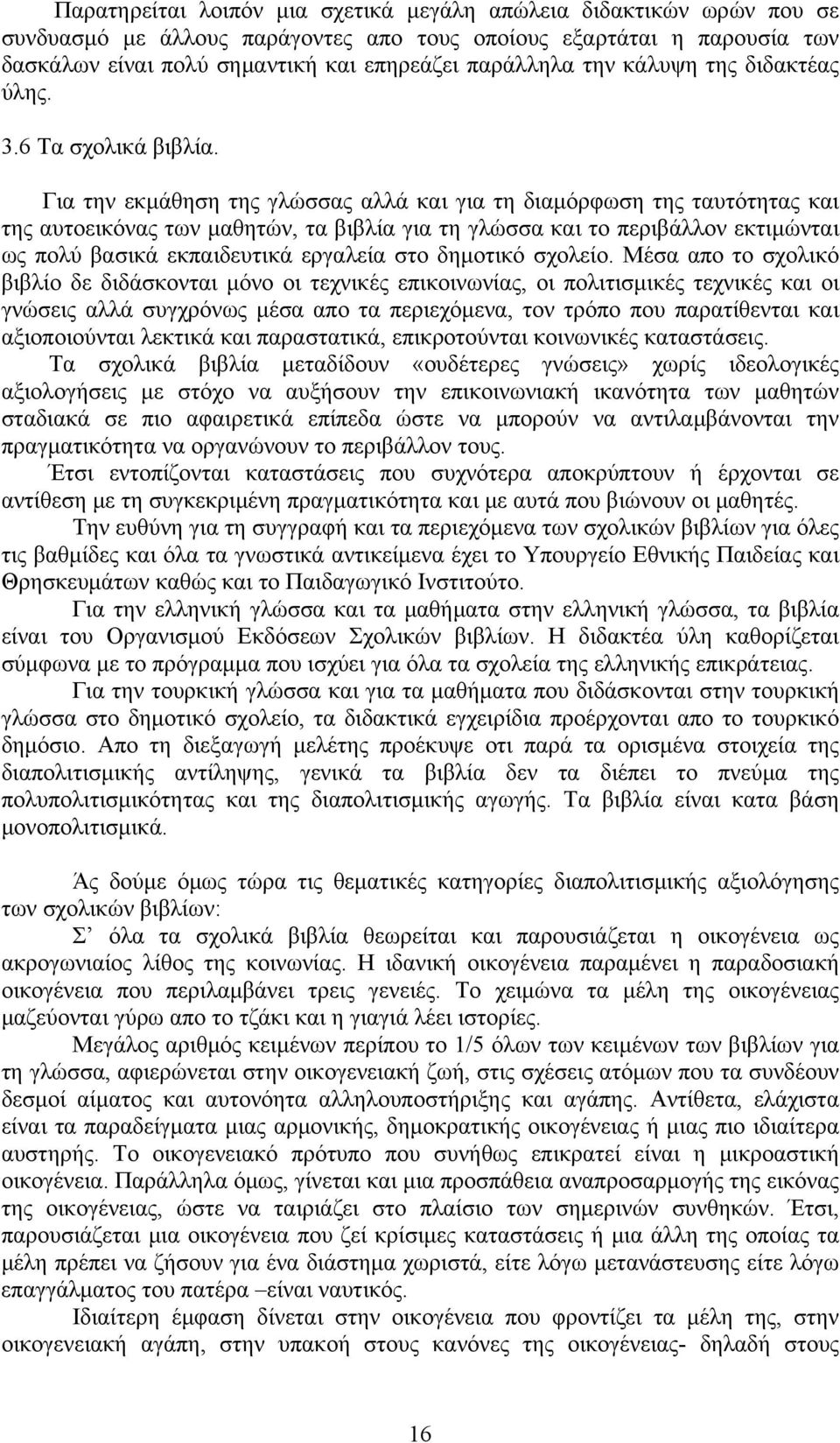 Για την εκμάθηση της γλώσσας αλλά και για τη διαμόρφωση της ταυτότητας και της αυτοεικόνας των μαθητών, τα βιβλία για τη γλώσσα και το περιβάλλον εκτιμώνται ως πολύ βασικά εκπαιδευτικά εργαλεία στο