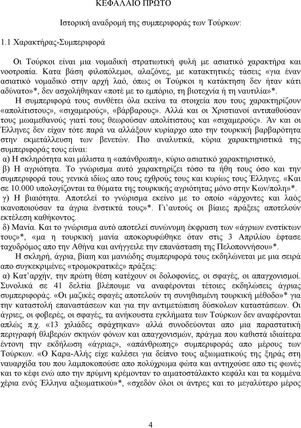 βιοτεχνία ή τη ναυτιλία»*. Η συμπεριφορά τους συνθέτει όλα εκείνα τα στοιχεία που τους χαρακτηρίζουν «απολίτιστους», «σιχαμερούς», «βάρβαρους».