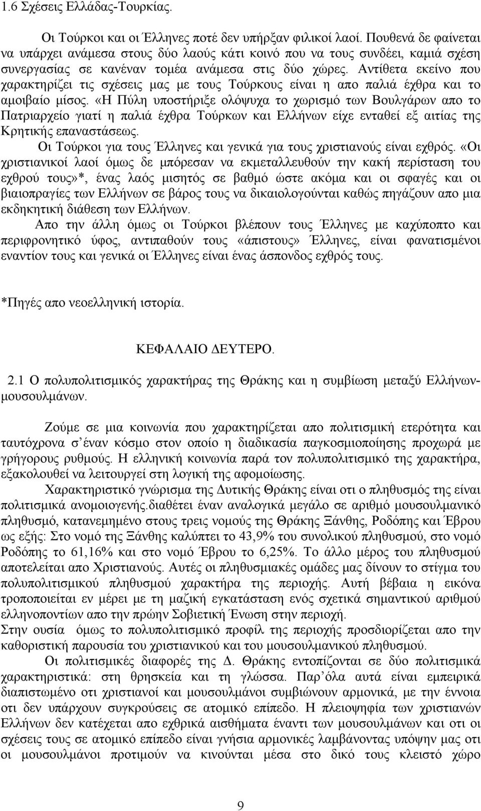 Αντίθετα εκείνο που χαρακτηρίζει τις σχέσεις μας με τους Τούρκους είναι η απο παλιά έχθρα και το αμοιβαίο μίσος.