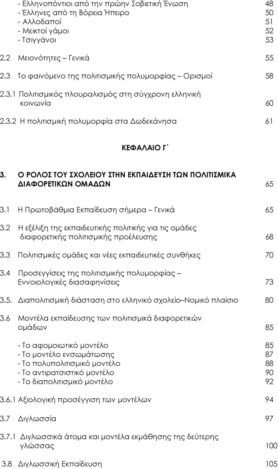 Ο ΡΟΛΟΣ ΤΟΥ ΣΧΟΛΕΙΟΥ ΣΤΗΝ ΕΚΠΑΙ ΕΥΣΗ ΤΩΝ ΠΟΛΙΤΙΣΜΙΚΑ ΙΑΦΟΡΕΤΙΚΩΝ ΟΜΑ ΩΝ 65 3.1 Η Πρωτοβάθµια Εκπαίδευση σήµερα Γενικά 65 3.