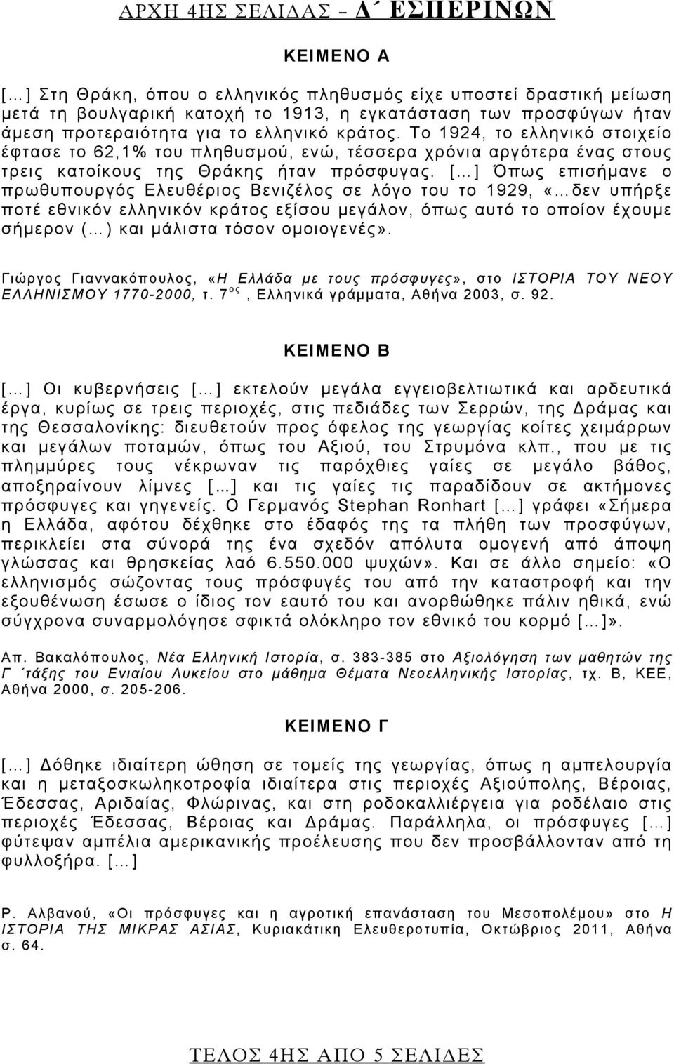 [ ] Όπως επισήμανε ο πρωθυπουργός Ελευθέριος Βενιζέλος σε λόγο του το 1929, «δεν υπήρξε ποτέ εθνικόν ελληνικόν κράτος εξίσου μεγάλον, όπως αυτό το οποίον έχουμε σήμερον ( ) και μάλιστα τόσον