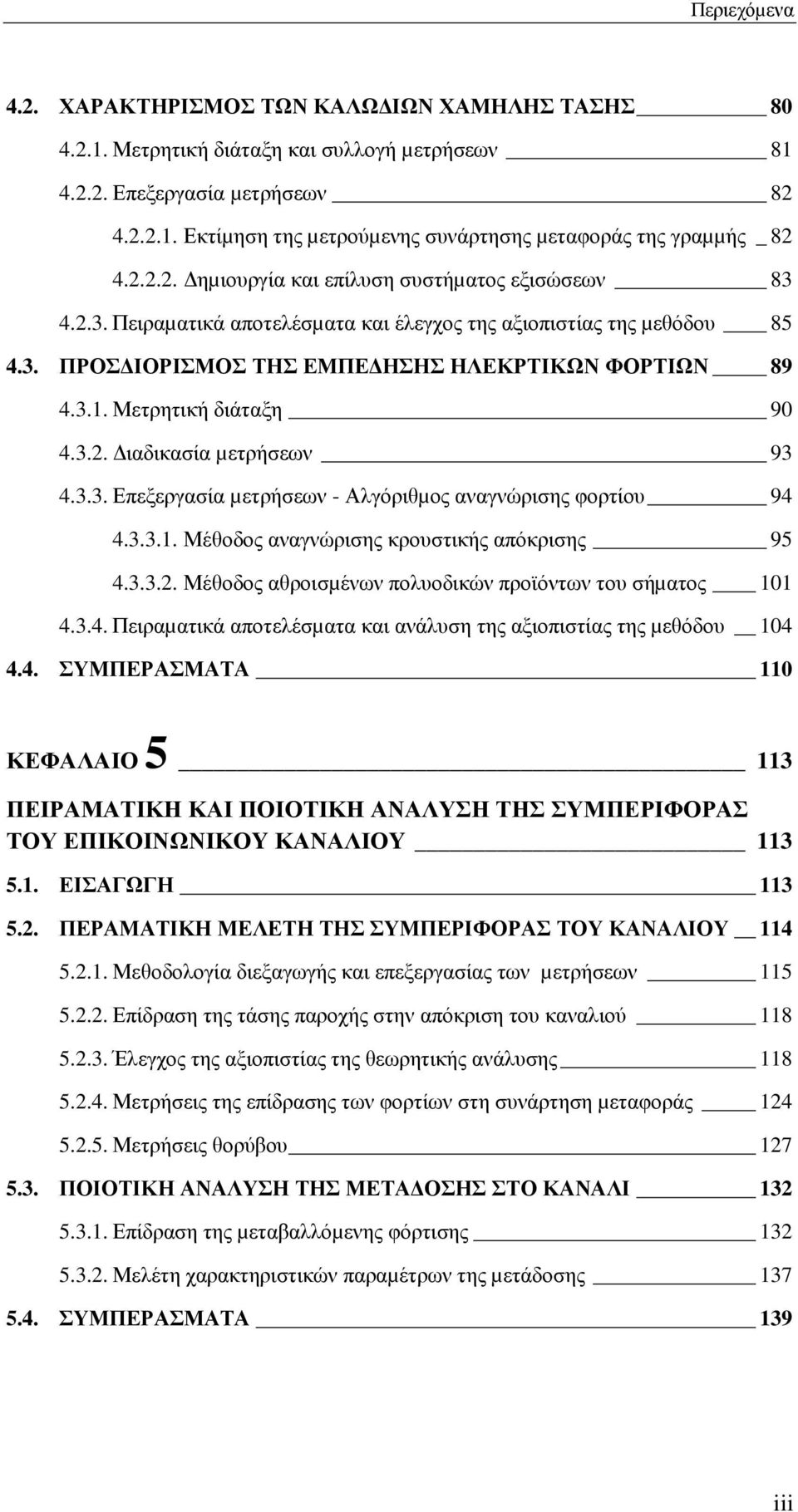 Μετρητική διάταξη 90 4.3.2. ιαδικασία µετρήσεων 93 4.3.3. Επεξεργασία µετρήσεων - Αλγόριθµος αναγνώρισης φορτίου 94 4.3.3.1. Μέθοδος αναγνώρισης κρουστικής απόκρισης 95 4.3.3.2. Μέθοδος αθροισµένων πολυοδικών προϊόντων του σήµατος 101 4.