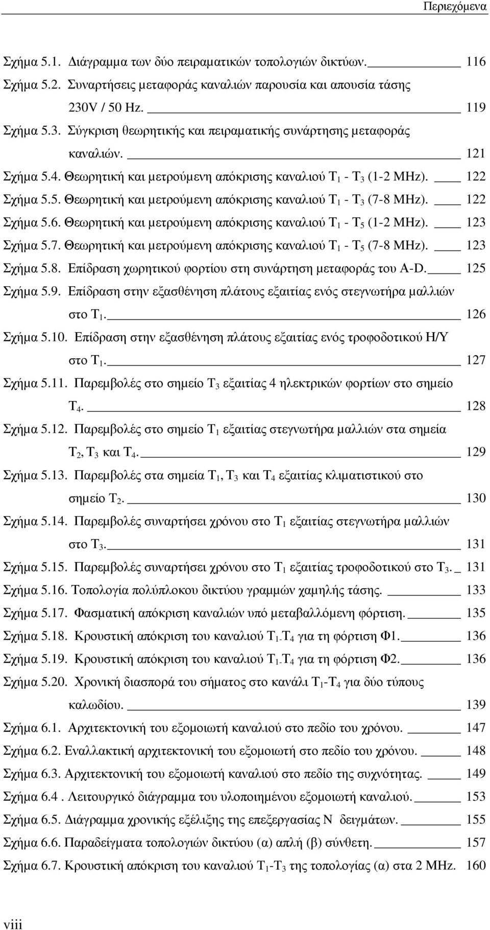 122 Σχήµα 5.6. Θεωρητική και µετρούµενη απόκρισης καναλιού Τ 1 - Τ 5 (1-2 MHz). 123 Σχήµα 5.7. Θεωρητική και µετρούµενη απόκρισης καναλιού Τ 1 - Τ 5 (7-8 