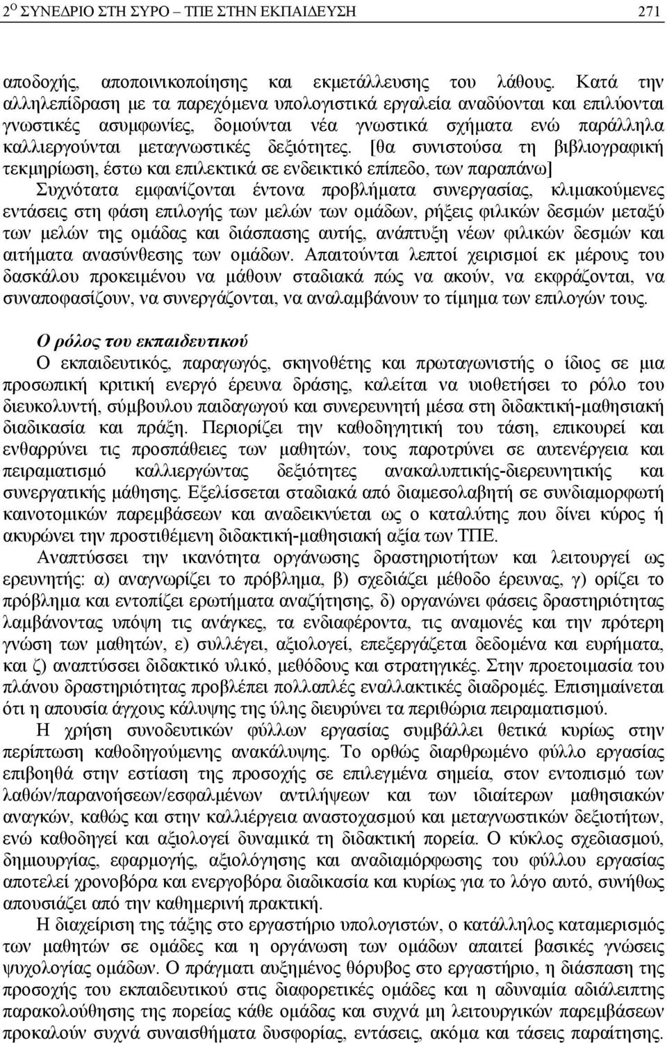 [θα συνιστούσα τη βιβλιογραφική τεκµηρίωση, έστω και επιλεκτικά σε ενδεικτικό επίπεδο, των παραπάνω] Συχνότατα εµφανίζονται έντονα προβλήµατα συνεργασίας, κλιµακούµενες εντάσεις στη φάση επιλογής των
