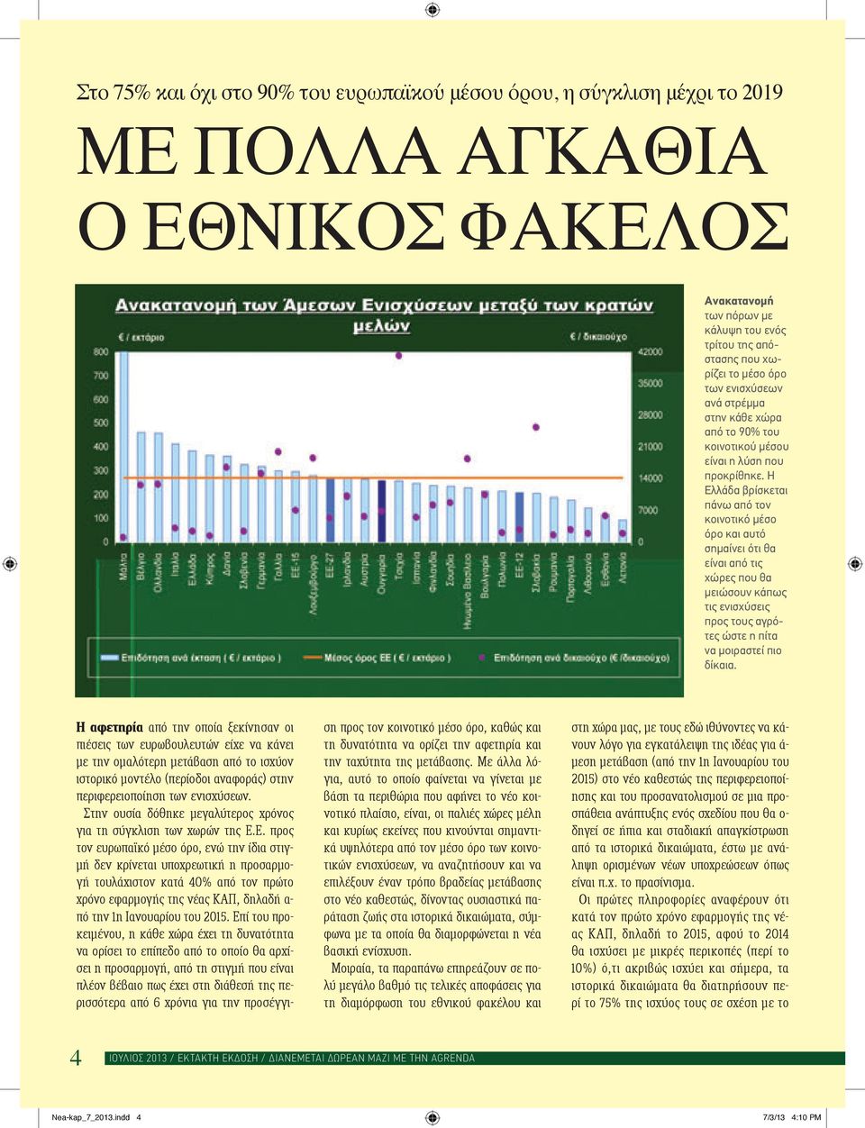 Η Ελλάδα βρίσκεται πάνω από τον κοινοτικό μέσο όρο και αυτό σημαίνει ότι θα είναι από τις χώρες που θα μειώσουν κάπως τις ενισχύσεις προς τους αγρότες ώστε η πίτα να μοιραστεί πιο δίκαια.