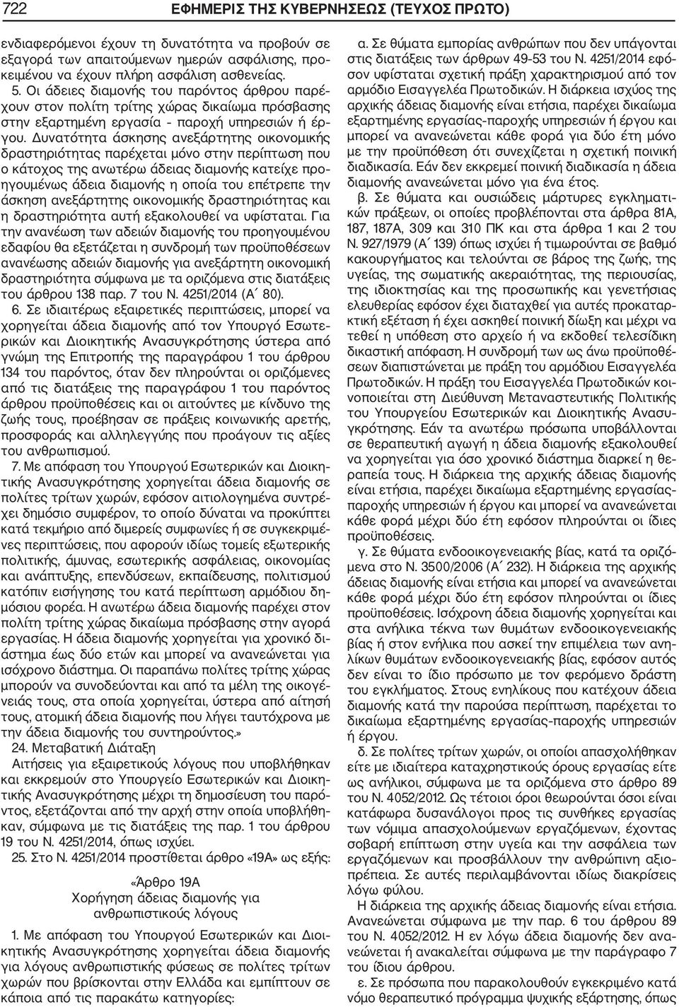 Δυνατότητα άσκησης ανεξάρτητης οικονομικής δραστηριότητας παρέχεται μόνο στην περίπτωση που ο κάτοχος της ανωτέρω άδειας διαμονής κατείχε προ ηγουμένως άδεια διαμονής η οποία του επέτρεπε την άσκηση
