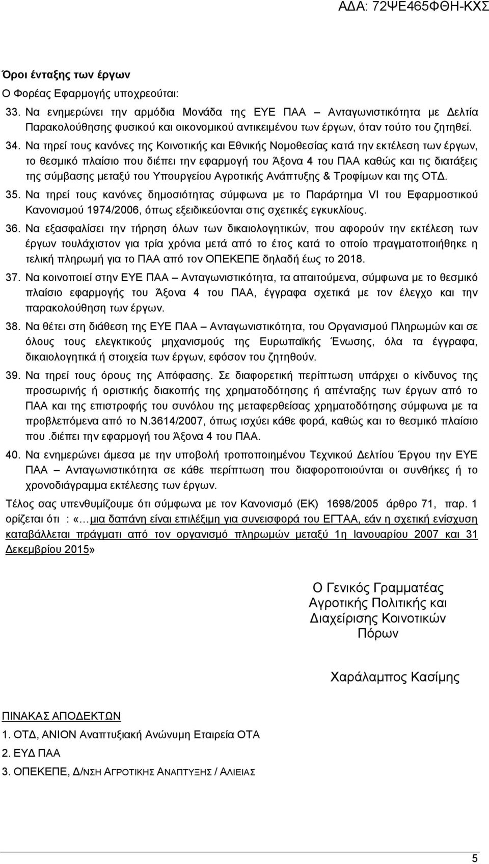 Να τηρεί τους κανόνες της Κοινοτικής και Εθνικής Νομοθεσίας κατά την εκτέλεση των έργων, το θεσμικό πλαίσιο που διέπει την εφαρμογή του Άξονα 4 του ΠΑΑ καθώς και τις διατάξεις της σύμβασης μεταξύ του