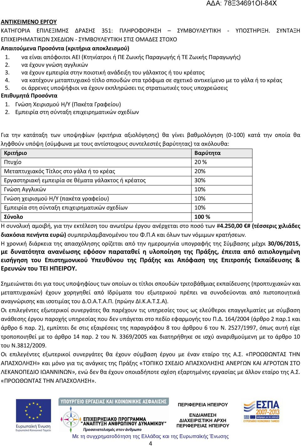 να κατέχουν μεταπτυχιακό τίτλο σπουδών στα τρόφιμα σε σχετικό αντικείμενο με το γάλα ή το κρέας 5. οι άρρενες υποψήφιοι να έχουν εκπληρώσει τις στρατιωτικές τους υποχρεώσεις 1.