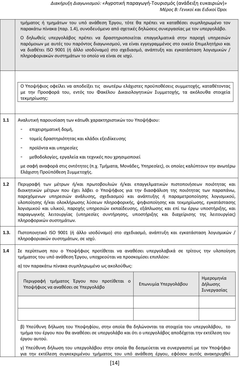 9001 (ή άλλο ισοδύναμο) στο σχεδιασμό, ανάπτυξη και εγκατάσταση λογισμικών / πληροφοριακών συστημάτων το οποίο να είναι σε ισχύ.