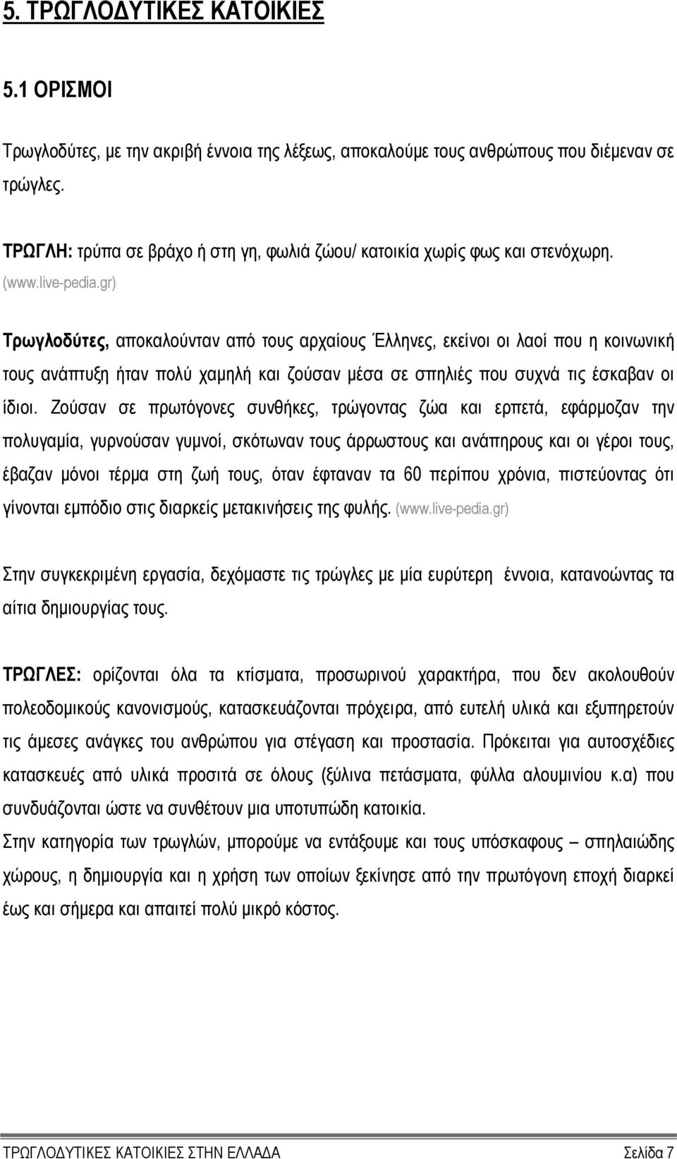 gr) Τρωγλοδύτες, αποκαλούνταν από τους αρχαίους Έλληνες, εκείνοι οι λαοί που η κοινωνική τους ανάπτυξη ήταν πολύ χαµηλή και ζούσαν µέσα σε σπηλιές που συχνά τις έσκαβαν οι ίδιοι.