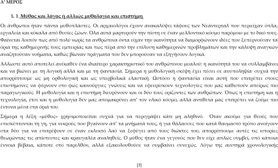 Φαίνεται λοιπόν πως από πολύ νωρίς τα ανθρώπινα όντα είχαν την ικανότητα να διαμορφώνουν ιδέες που ξεπερνούσαν τα όρια της καθημερινής τους εμπειρίας και πως πέρα από την επίλυση καθημερινών