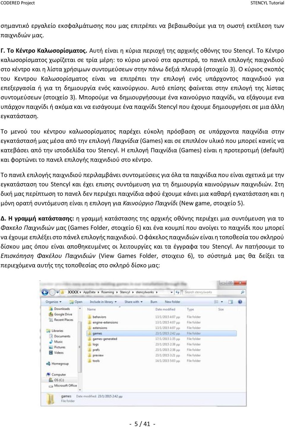 Ο κύριος σκοπός του Κεντρου Καλωσορίσματος είναι να επιτρέπει την επιλογή ενός υπάρχοντος παιχνιδιού για επεξεργασία ή για τη δημιουργία ενός καινούργιου.
