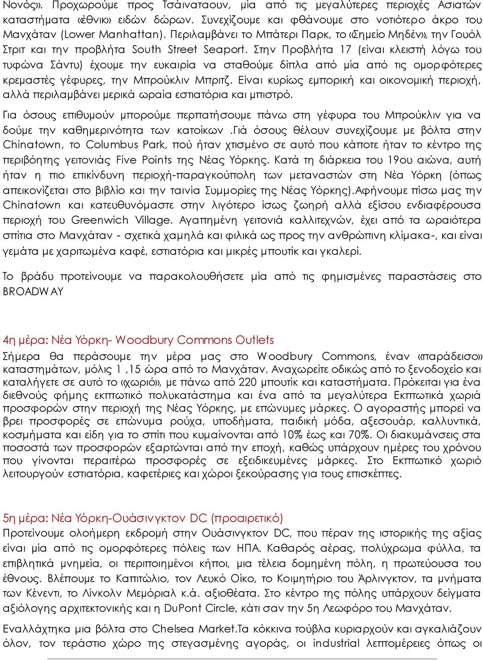 Στην Προβλήτα 17 (είναι κλειστή λόγω του τυφώνα Σάντυ) έχουµε την ευκαιρία να σταθούµε δίπλα από µία από τις οµορφότερες κρεµαστές γέφυρες, την Μπρούκλιν Μπριτζ.