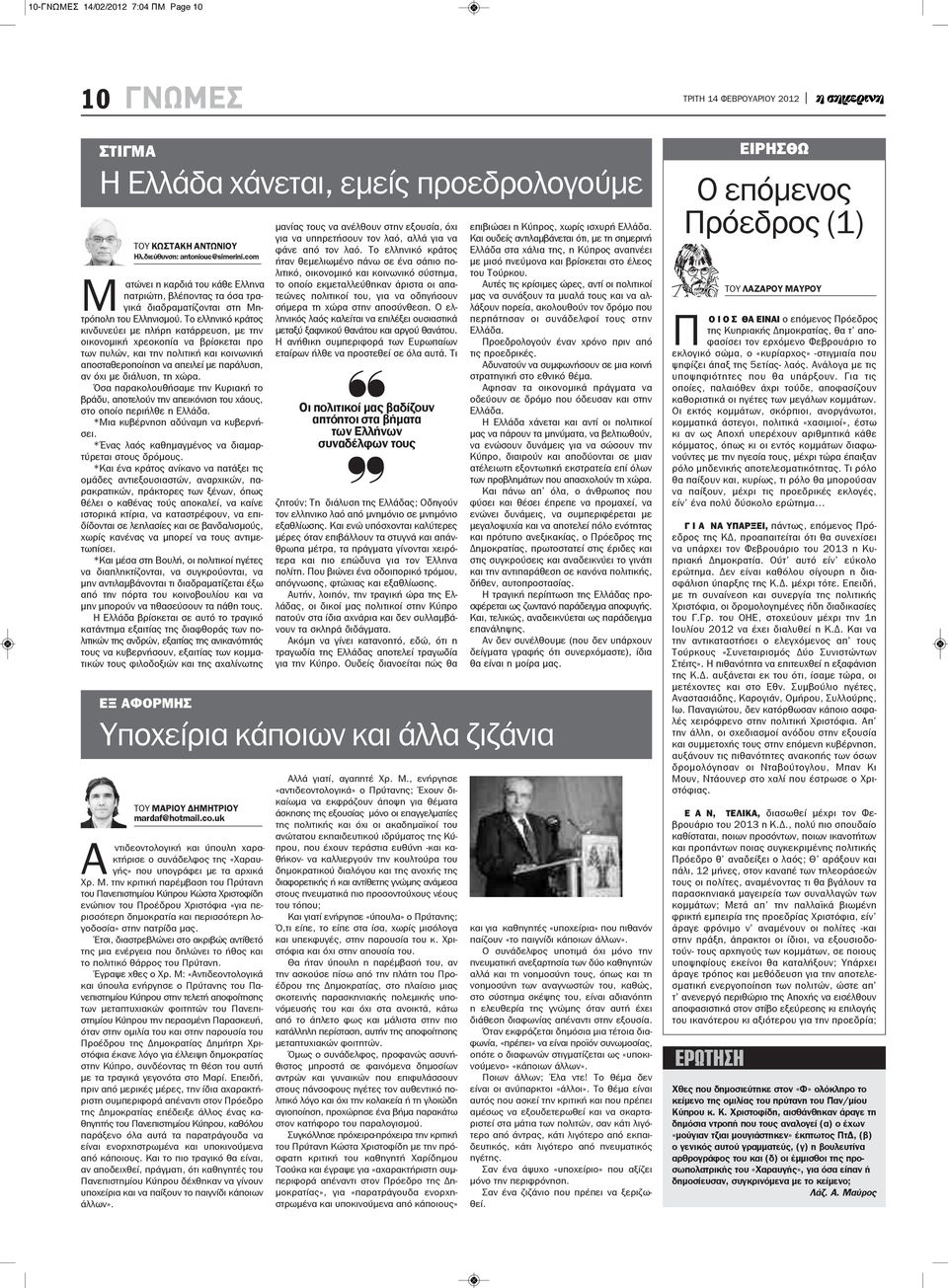 Το ελληνικό κράτος κινδυνεύει με πλήρη κατάρρευση, με την οικονομική χρεοκοπία να βρίσκεται προ των πυλών, και την πολιτική και κοινωνική αποσταθεροποίηση να απειλεί με παράλυση, αν όχι με διάλυση,