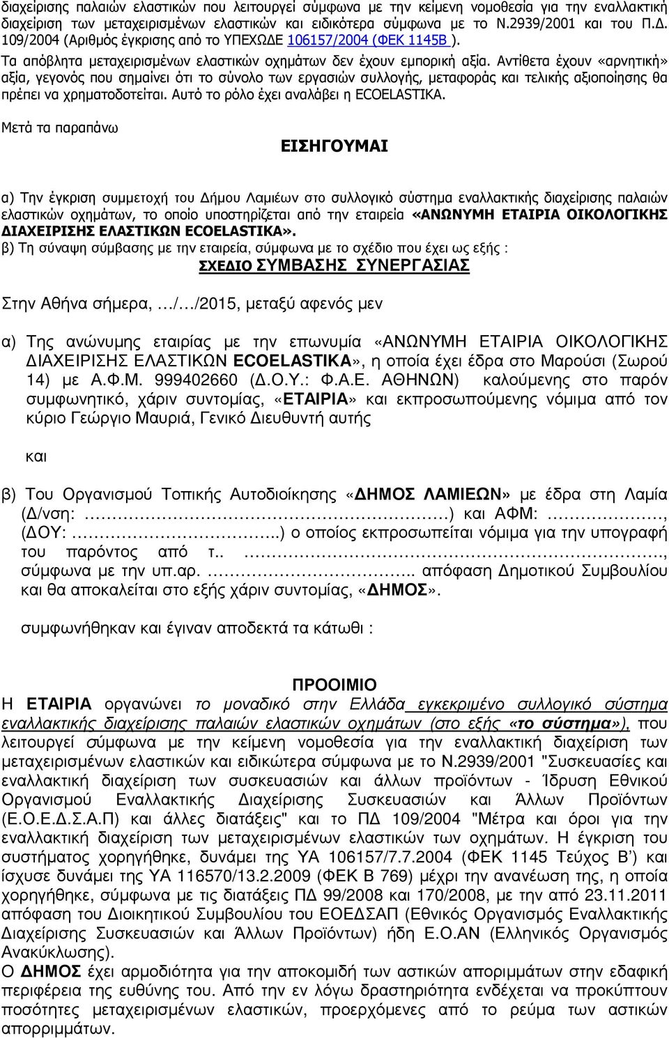 Αντίθετα έχουν «αρνητική» αξία, γεγονός που σηµαίνει ότι το σύνολο των εργασιών συλλογής, µεταφοράς και τελικής αξιοποίησης θα πρέπει να χρηµατοδοτείται. Αυτό το ρόλο έχει αναλάβει η ECOELASTIKA.