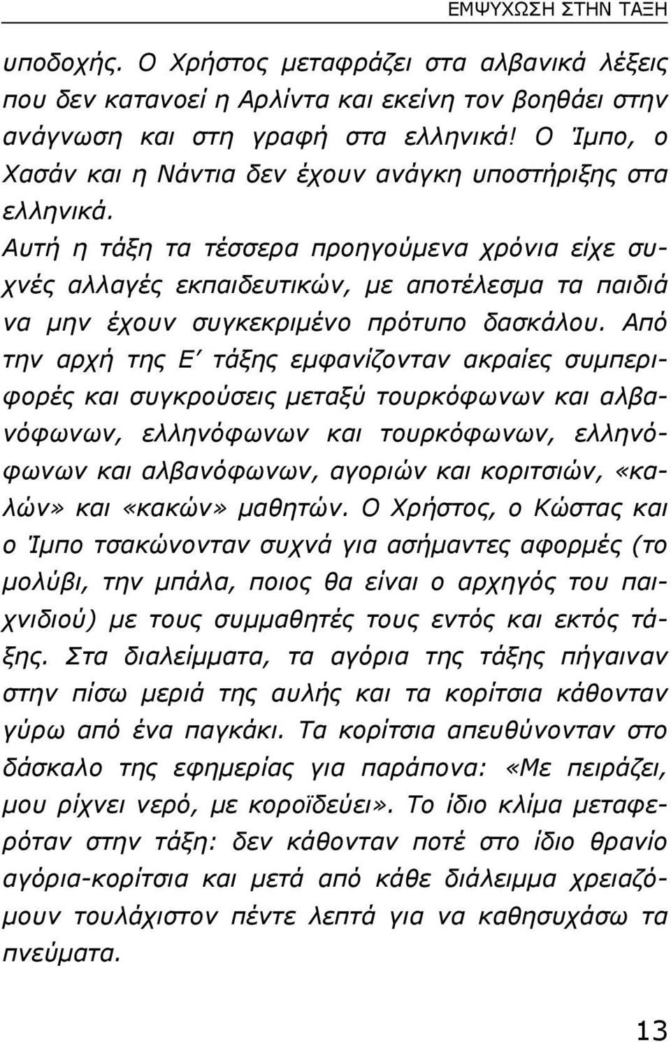 Αυτή η τάξη τα τέσσερα προηγούµενα χρόνια είχε συχνές αλλαγές εκπαιδευτικών, µε αποτέλεσµα τα παιδιά να µην έχουν συγκεκριµένο πρότυπο δασκάλου.