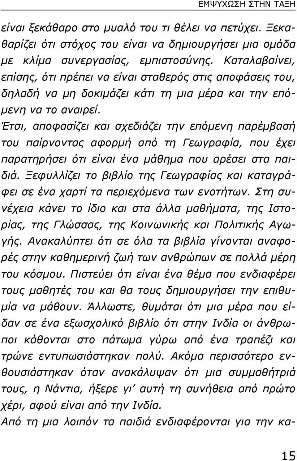 Έτσι, αποφασίζει και σχεδιάζει την επόµενη παρέµβασή του παίρνοντας αφορµή από τη Γεωγραφία, που έχει παρατηρήσει ότι είναι ένα µάθηµα που αρέσει στα παιδιά.