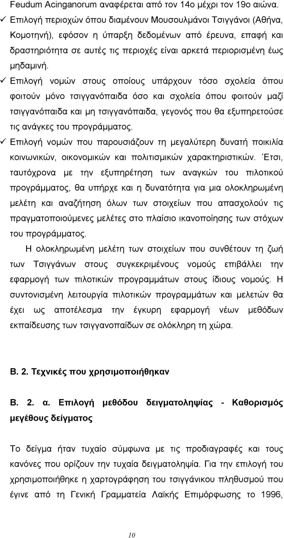 V Επιλογή νοlών στους οποίους υπάρχουν τόσο σχολεία όπου φοιτούν lόνο τσιγγανόπαιδα όσο και σχολεία όπου φοιτούν lαζί τσιγγανόπαιδα και lη τσιγγανόπαιδα, γεγονός που θα εξυπηρετούσε τις ανάγκες του