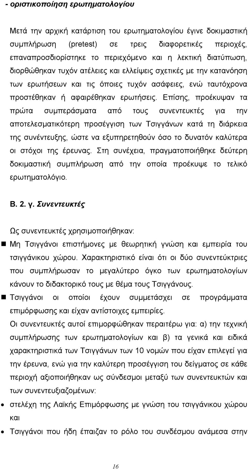 Επίσης, προέκυψαν τα πρώτα συlπεράσlατα από τους συνεντευκτές για την αποτελεσlατικότερη προσέγγιση των Τσιγγάνων κατά τη διάρκεια της συνέντευξης, ώστε να εξυπηρετηθούν όσο το δυνατόν καλύτερα οι