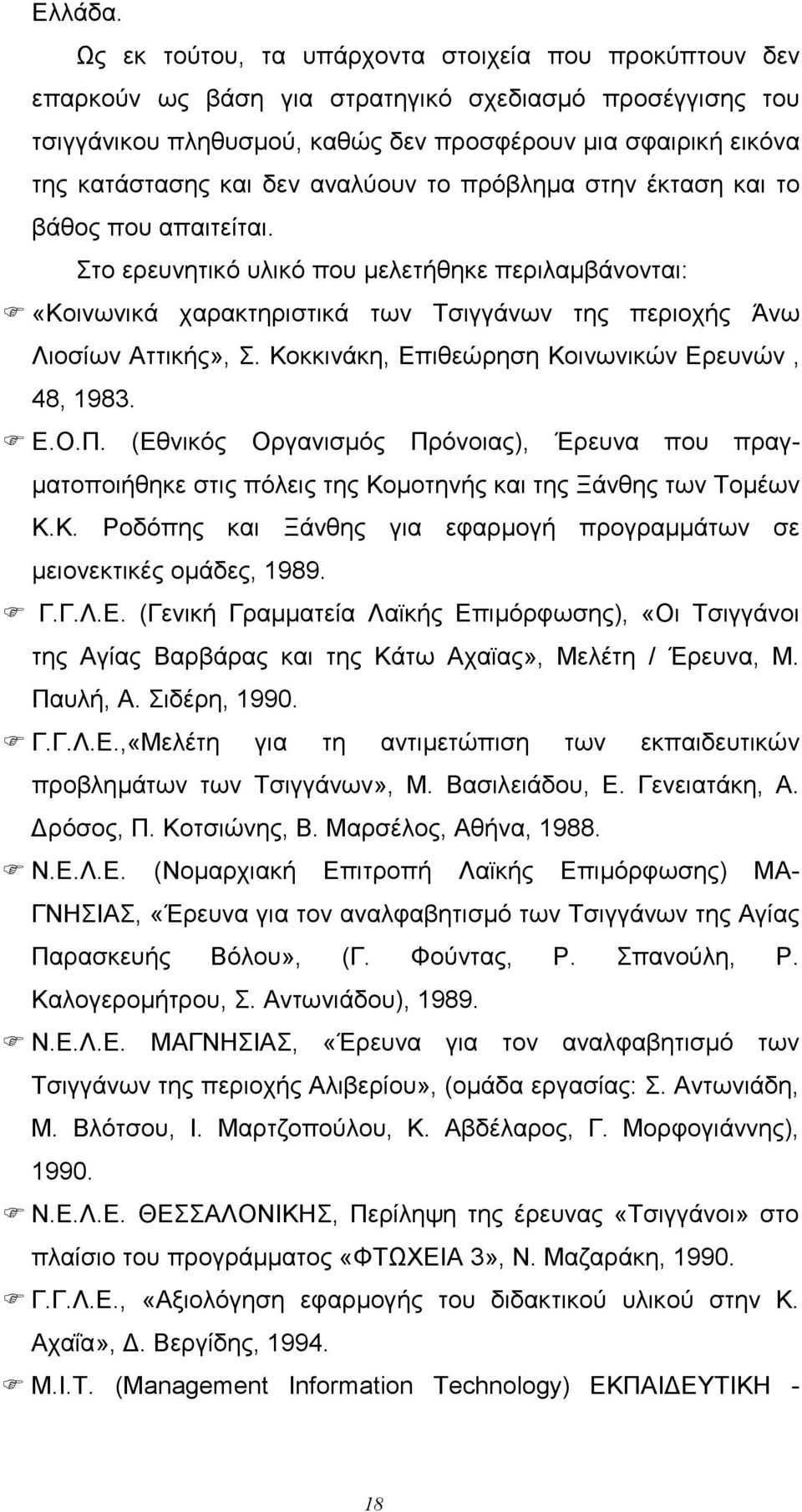 αναλύουν το πρόβληlα στην έκταση και το βάθος που απαιτείται. Στο ερευνητικό υλικό που lελετήθηκε περιλαlβάνονται: F «Κοινωνικά χαρακτηριστικά των Τσιγγάνων της περιοχής Άνω Λιοσίων Αττικής», Σ.