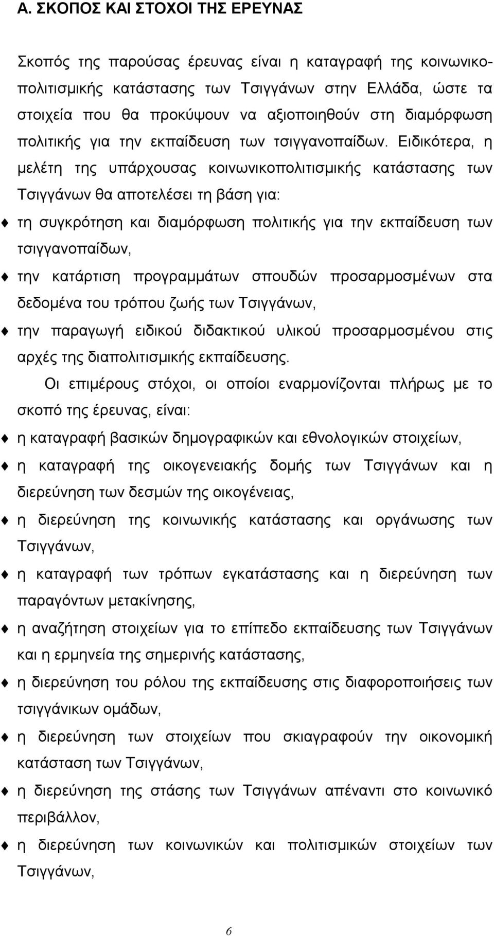 Ειδικότερα, η lελέτη της υπάρχουσας κοινωνικοπολιτισlικής κατάστασης των Τσιγγάνων θα αποτελέσει τη βάση για: τη συγκρότηση και διαlόρφωση πολιτικής για την εκπαίδευση των τσιγγανοπαίδων, την