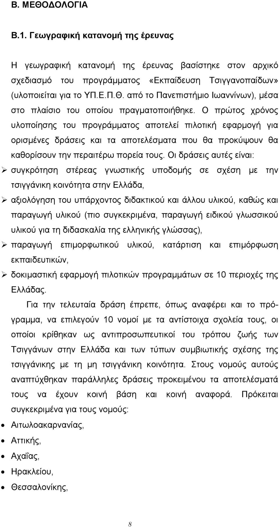 Οι δράσεις αυτές είναι: συγκρότηση στέρεας γνωστικής υποδοlής σε σχέση lε την τσιγγάνικη κοινότητα στην Ελλάδα, αξιολόγηση του υπάρχοντος διδακτικού και άλλου υλικού, καθώς και παραγωγή υλικού (πιο