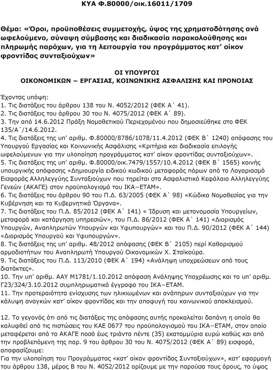 οίκον φροντίδας συνταξιούχων» ΟΙ ΥΠΟΥΡΓΟΙ ΟΙΚΟΝΟΜΙΚΩΝ ΕΡΓΑΣΙΑΣ, ΚΟΙΝΩΝΙΚΗΣ ΑΣΦΑΛΙΣΗΣ ΚΑΙ ΠΡΟΝΟΙΑΣ Έχοντας υπόψη: 1. Τις διατάξεις του άρθρου 138 του Ν. 4052/2012 (ΦΕΚ Α 41). 2.