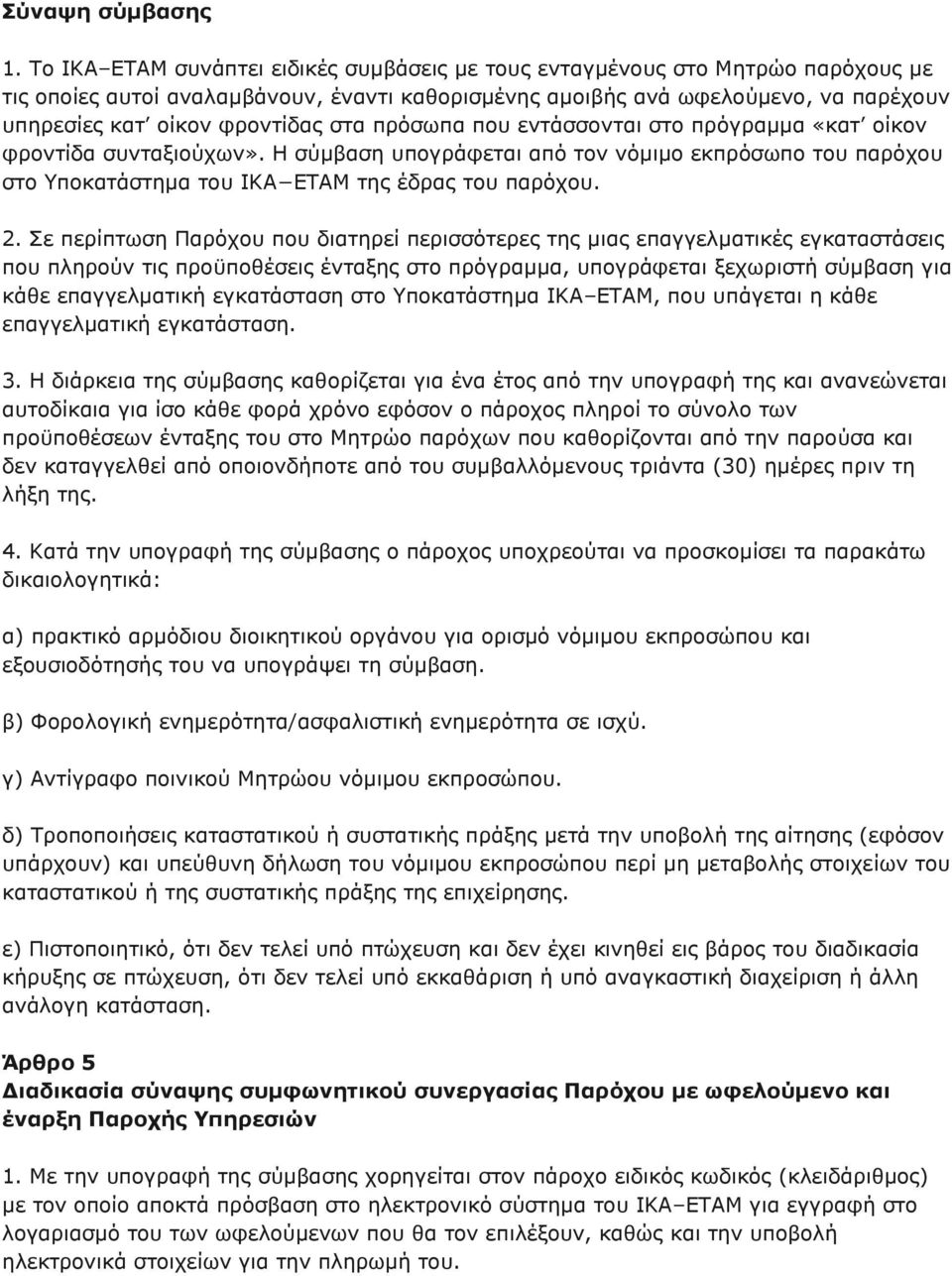 στα πρόσωπα που εντάσσονται στο πρόγραμμα «κατ οίκον φροντίδα συνταξιούχων». Η σύμβαση υπογράφεται από τον νόμιμο εκπρόσωπο του παρόχου στο Υποκατάστημα του ΙΚΑ ΕΤΑΜ της έδρας του παρόχου. 2.