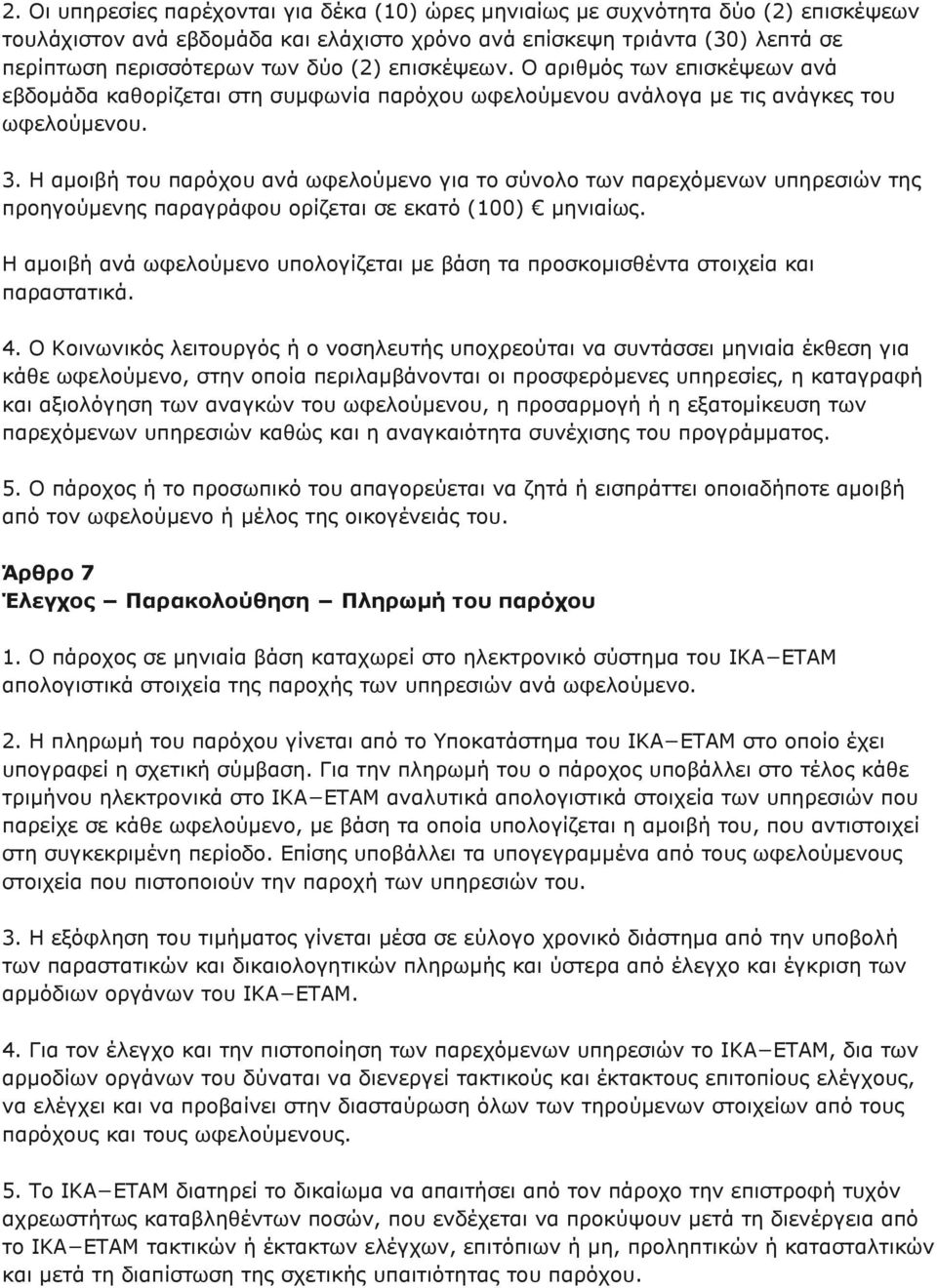 Η αμοιβή του παρόχου ανά ωφελούμενο για το σύνολο των παρεχόμενων υπηρεσιών της προηγούμενης παραγράφου ορίζεται σε εκατό (100) μηνιαίως.