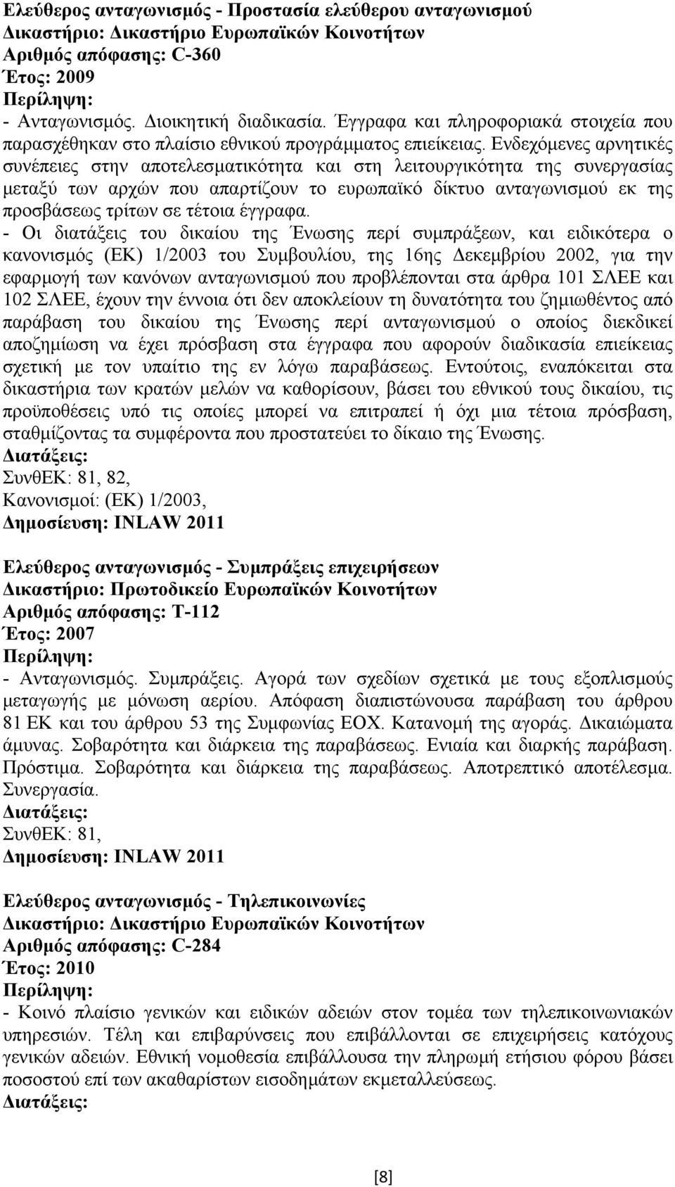 Ενδεχόµενες αρνητικές συνέπειες στην αποτελεσµατικότητα και στη λειτουργικότητα της συνεργασίας µεταξύ των αρχών που απαρτίζουν το ευρωπαϊκό δίκτυο ανταγωνισµού εκ της προσβάσεως τρίτων σε τέτοια