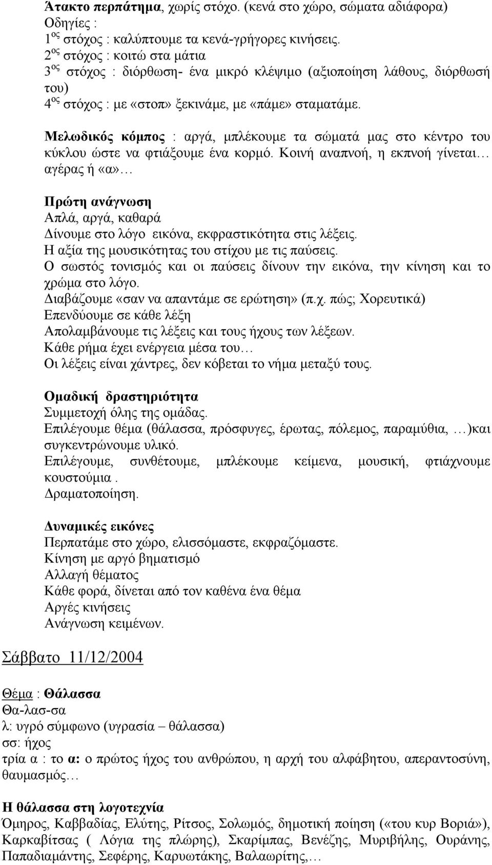Μελωδικός κόµπος : αργά, µπλέκουµε τα σώµατά µας στο κέντρο του κύκλου ώστε να φτιάξουµε ένα κορµό.