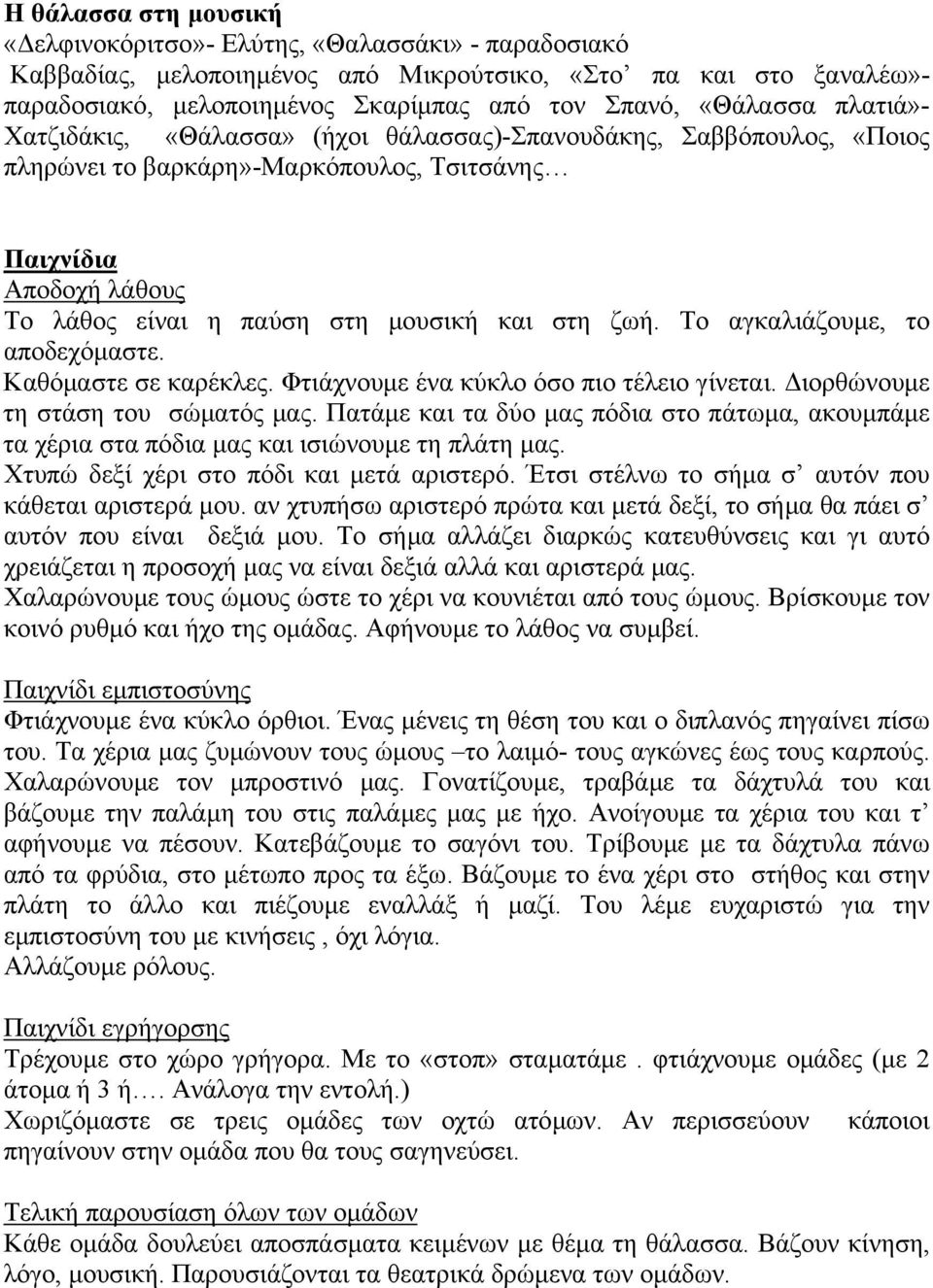 στη ζωή. Το αγκαλιάζουµε, το αποδεχόµαστε. Καθόµαστε σε καρέκλες. Φτιάχνουµε ένα κύκλο όσο πιο τέλειο γίνεται. ιορθώνουµε τη στάση του σώµατός µας.