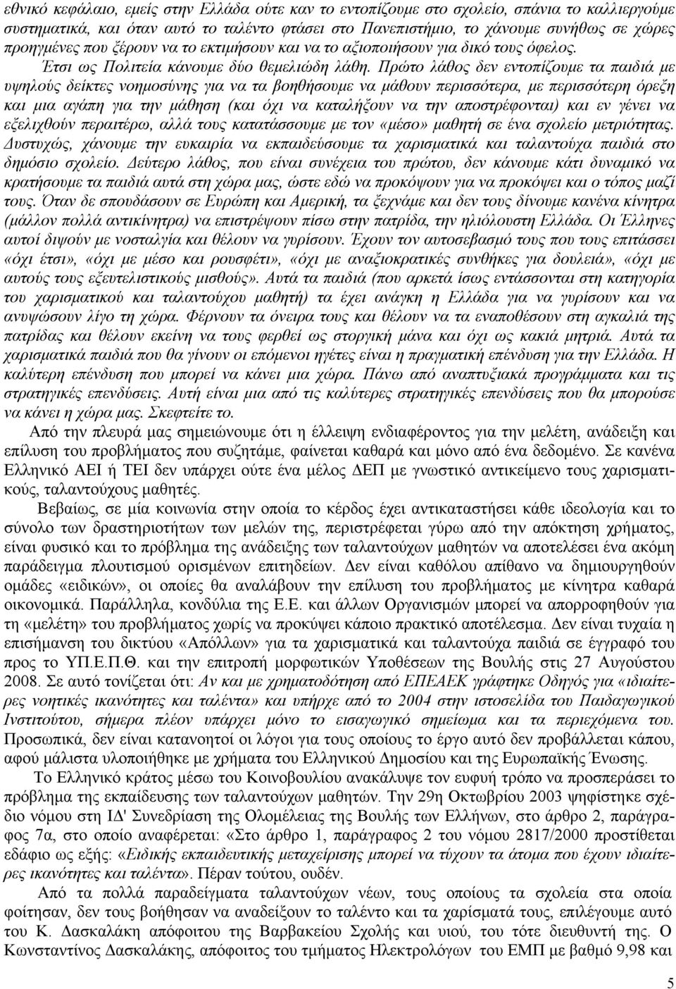 Πρώτο λάθος δεν εντοπίζουμε τα παιδιά με υψηλούς δείκτες νοημοσύνης για να τα βοηθήσουμε να μάθουν περισσότερα, με περισσότερη όρεξη και μια αγάπη για την μάθηση (και όχι να καταλήξουν να την