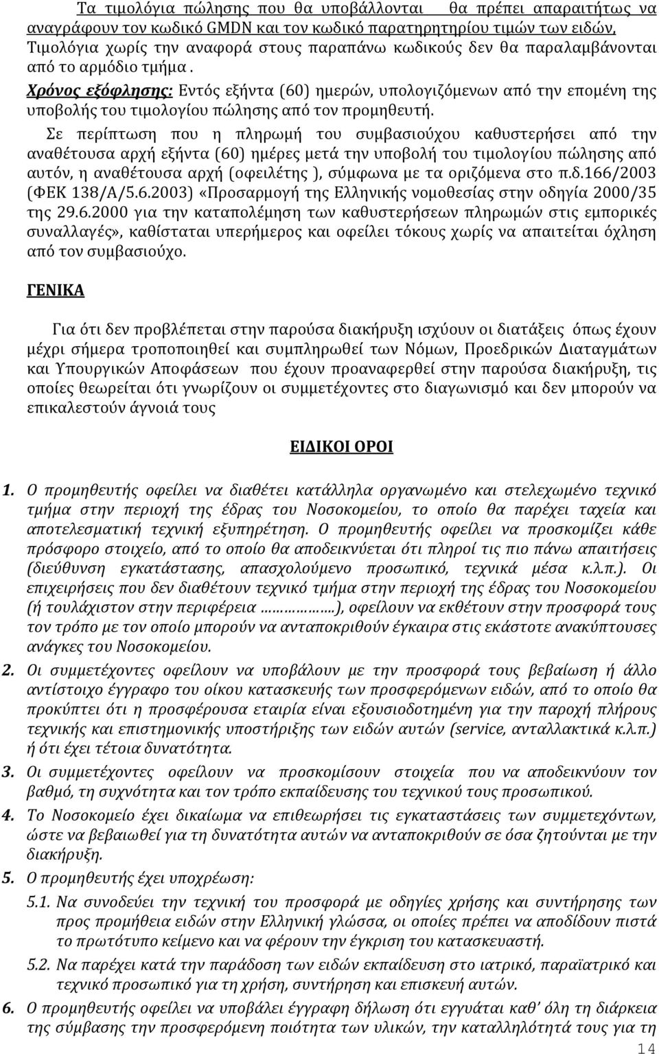 Σε περίπτωση που η πληρωμή του συμβασιούχου καθυστερήσει από την αναθέτουσα αρχή εξήντα (60) ημέρες μετά την υποβολή του τιμολογίου πώλησης από αυτόν, η αναθέτουσα αρχή (οφειλέτης ), σύμφωνα με τα