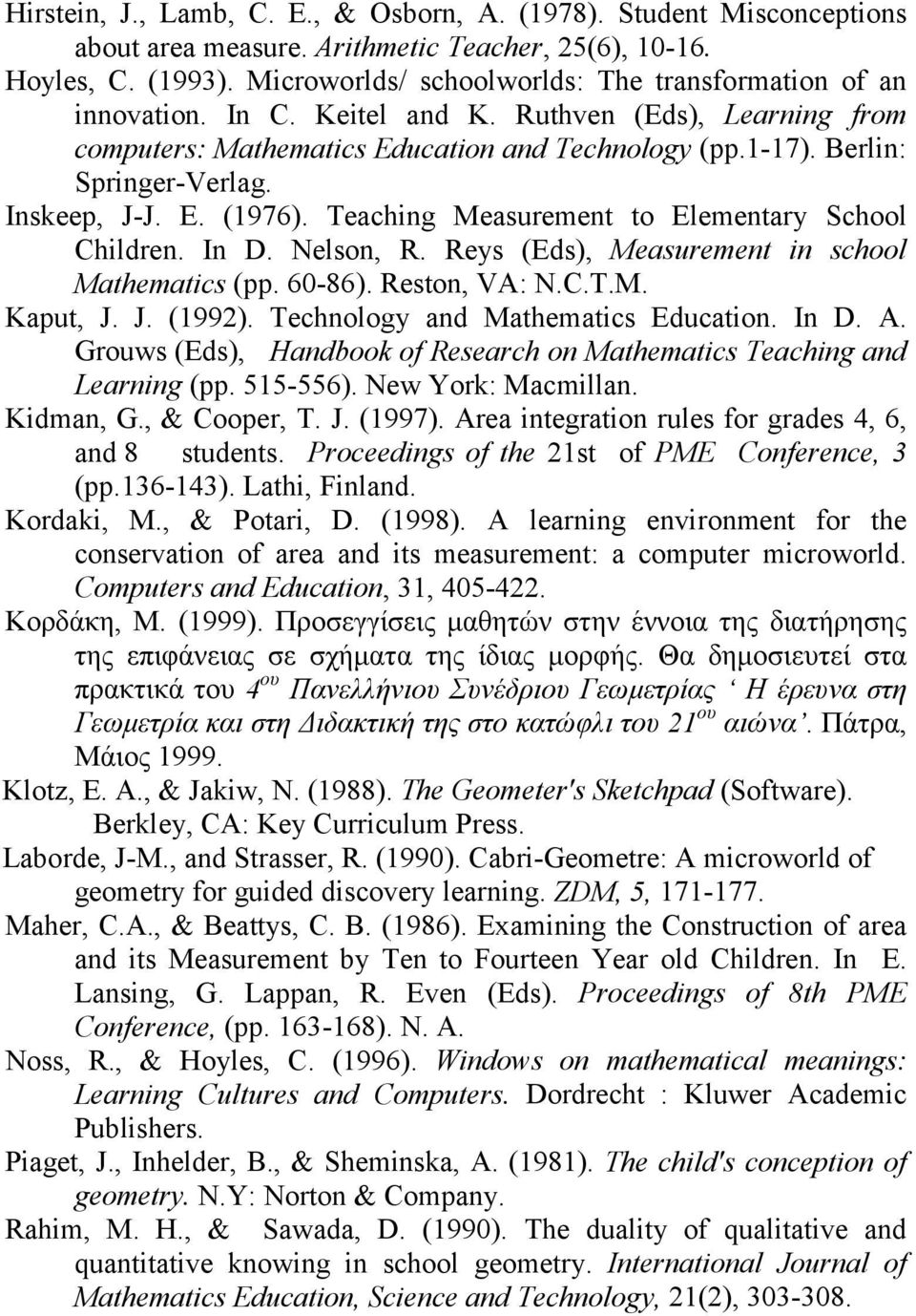 Inskeep, J-J. E. (1976). Teaching Measurement to Elementary School Children. In D. Nelson, R. Reys (Eds), Measurement in school Mathematics (pp. 60-86). Reston, VA: N.C.T.M. Kaput, J. J. (1992).