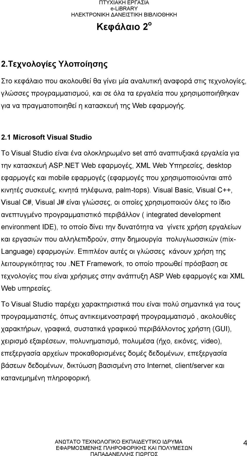 κατασκευή της Web εφαρμογής. 2.1 Microsoft Visual Studio Το Visual Studio είναι ένα ολοκληρωμένο set από αναπτυξιακά εργαλεία για την κατασκευή ASP.
