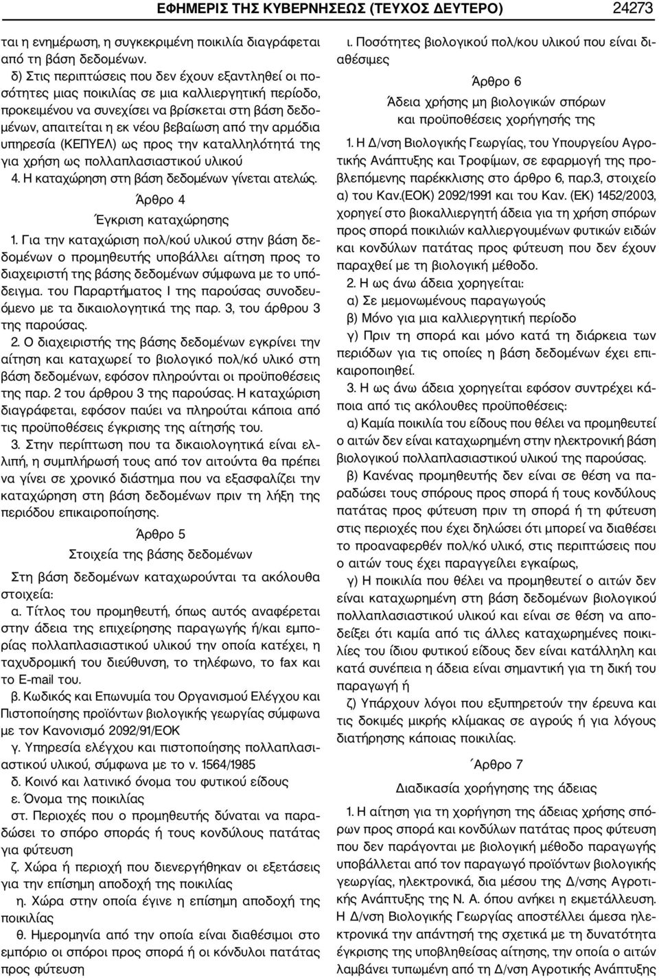 την αρμόδια υπηρεσία (ΚΕΠΥΕΛ) ως προς την καταλληλότητά της για χρήση ως πολλαπλασιαστικού υλικού 4. Η καταχώρηση στη βάση δεδομένων γίνεται ατελώς. Άρθρο 4 Έγκριση καταχώρησης 1.