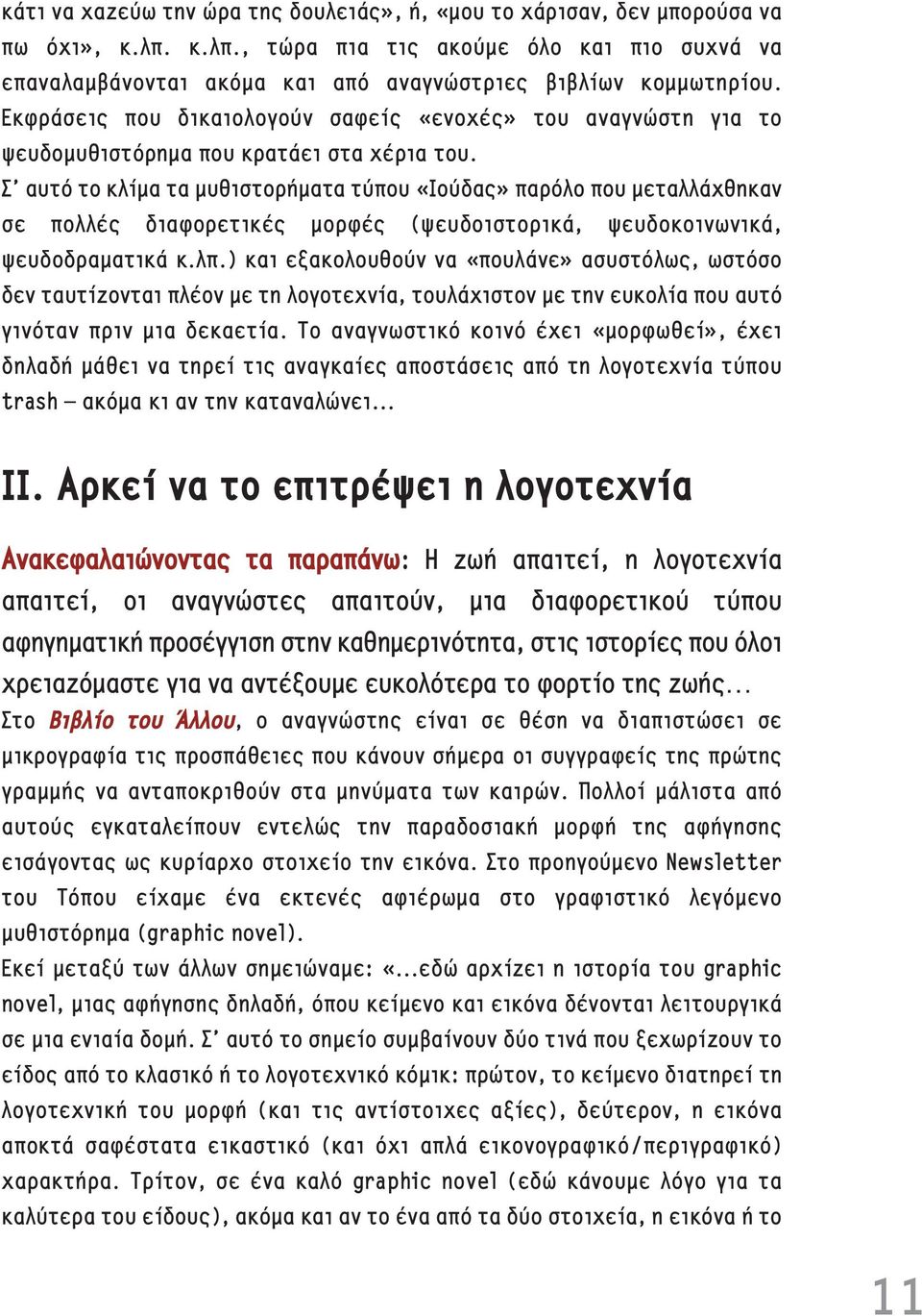 Σ αυτό το κλ μα τα μυθιστορ ματα τύπου «Ιούδας» παρόλο που μεταλλ χθηκαν σε πολλ ς διαφορετικ ς μορφ ς (ψευδοιστορικ, ψευδοκοινωνικ, ψευδοδραματικ κ.λπ.